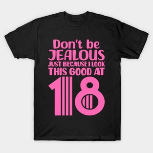 Don't Be Jealous Just Because I Look This Good At 18 T-Shirt